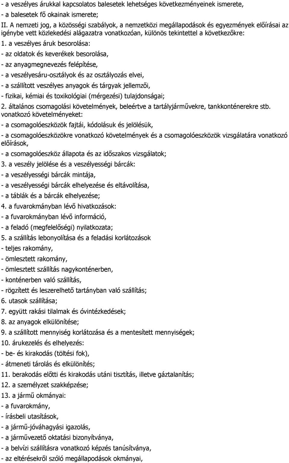 a veszélyes áruk besorolása: - az oldatok és keverékek besorolása, - az anyagmegnevezés felépítése, - a veszélyesáru-osztályok és az osztályozás elvei, - a szállított veszélyes anyagok és tárgyak