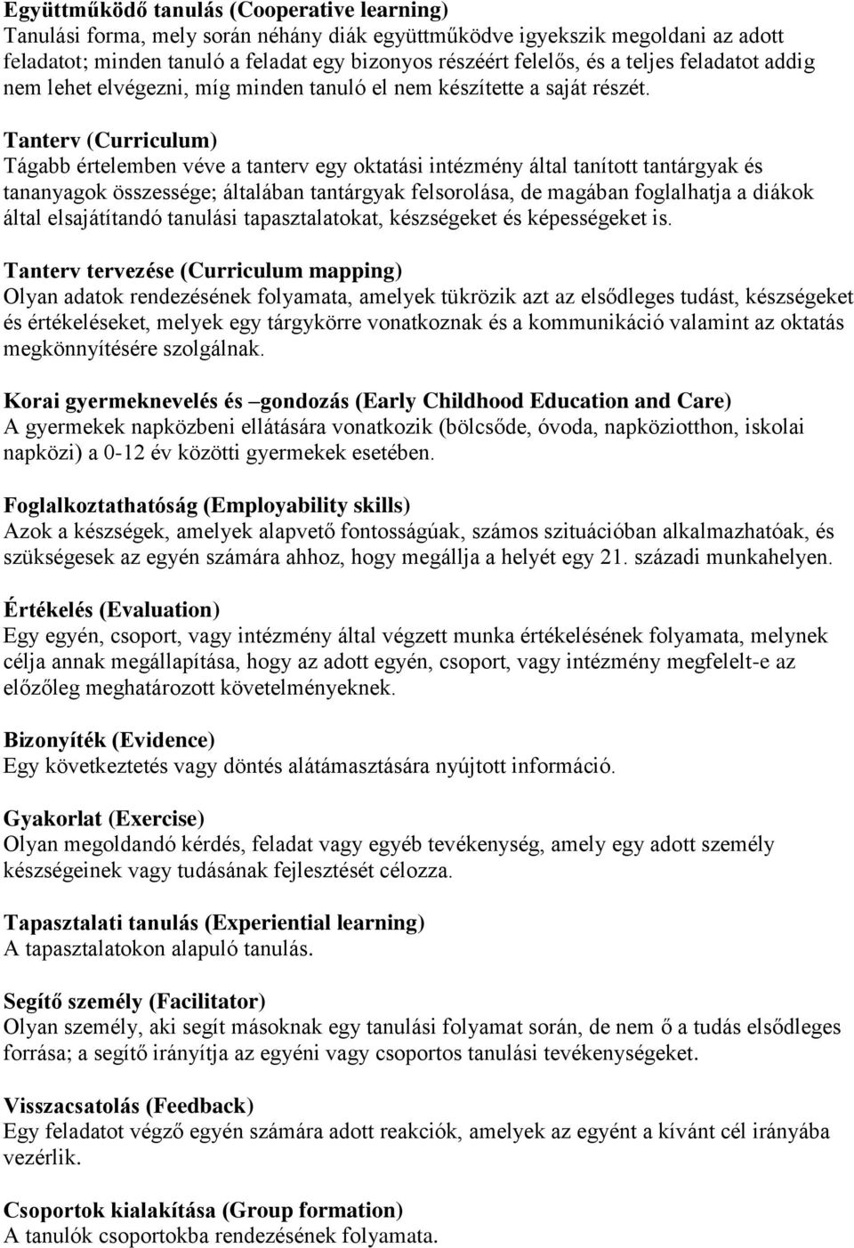 Tanterv (Curriculum) Tágabb értelemben véve a tanterv egy oktatási intézmény által tanított tantárgyak és tananyagok összessége; általában tantárgyak felsorolása, de magában foglalhatja a diákok