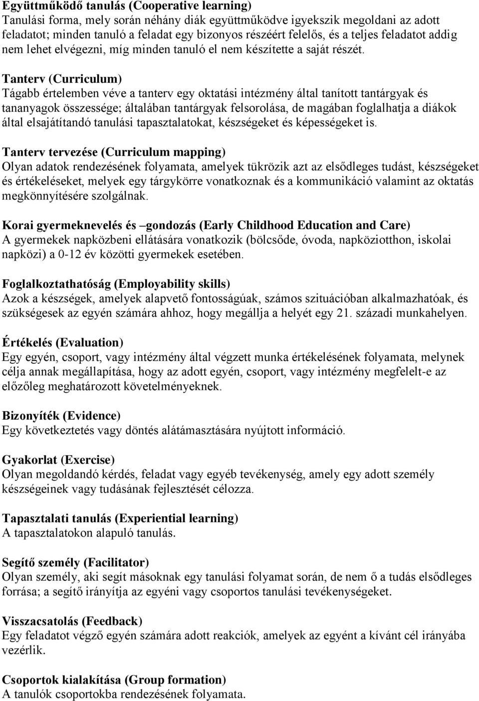 Tanterv (Curriculum) Tágabb értelemben véve a tanterv egy oktatási intézmény által tanított tantárgyak és tananyagok összessége; általában tantárgyak felsorolása, de magában foglalhatja a diákok