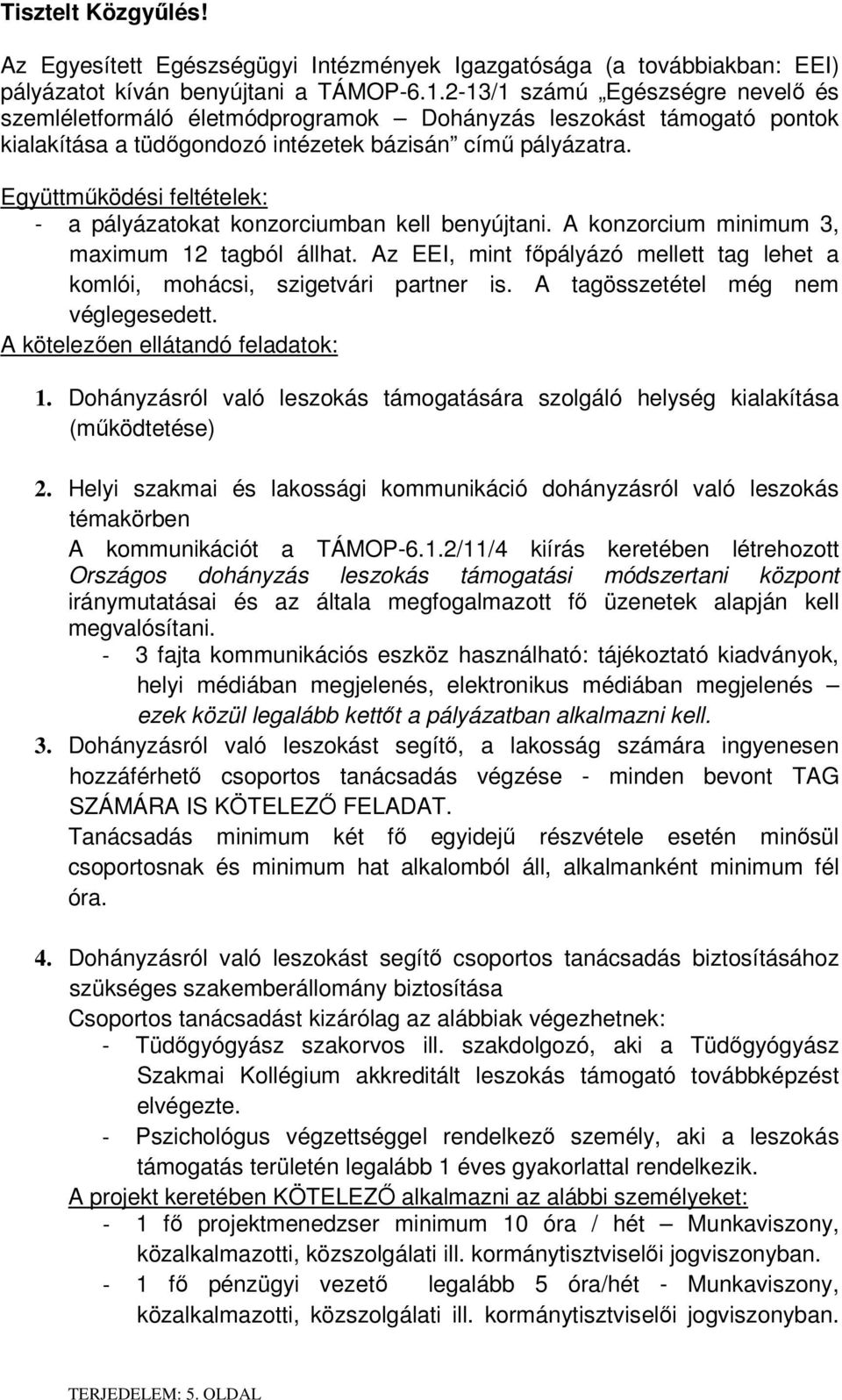 Együttműködési feltételek: - a pályázatokat konzorciumban kell benyújtani. A konzorcium minimum 3, maximum 12 tagból állhat.