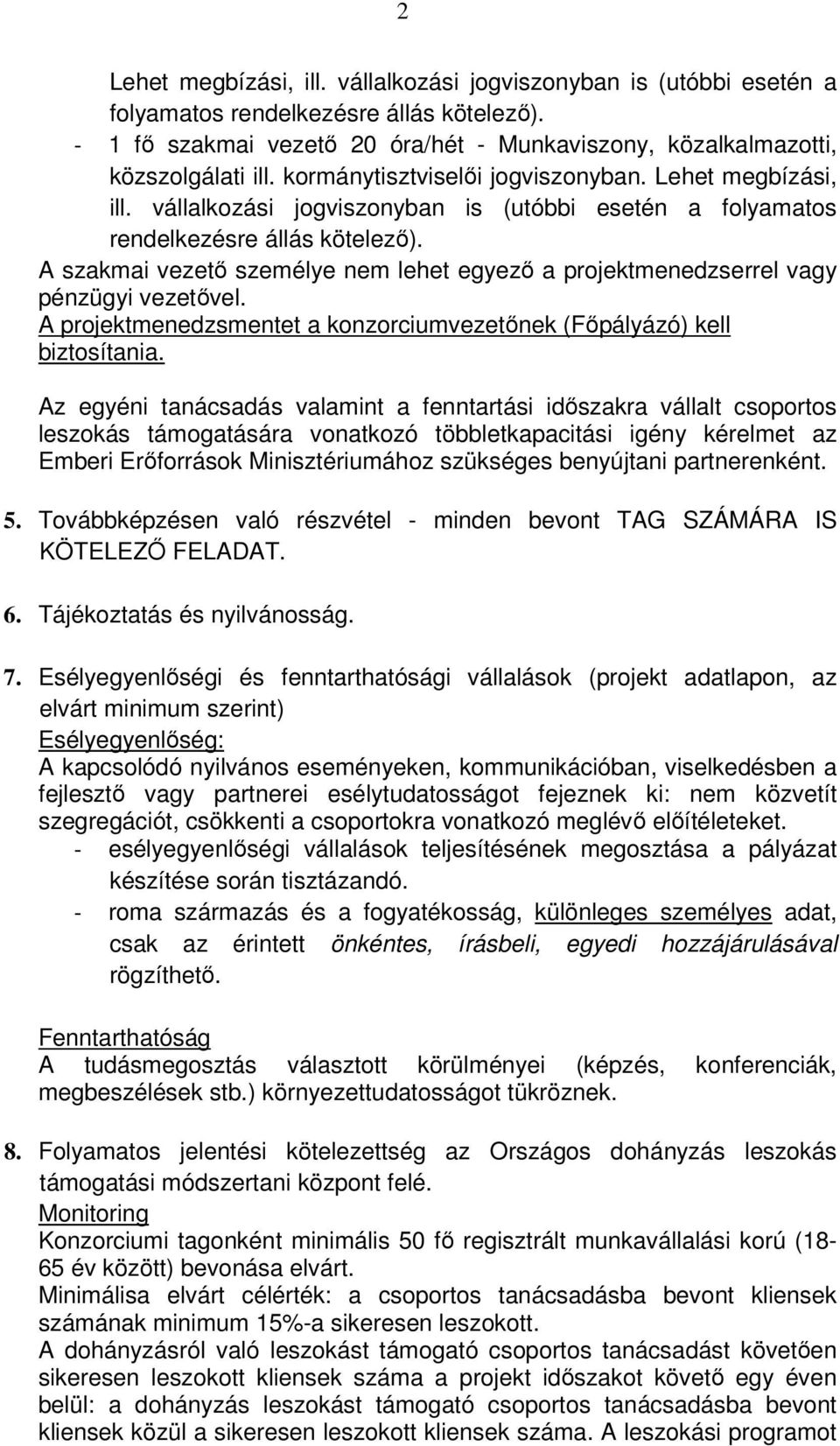 A szakmai vezető személye nem lehet egyező a projektmenedzserrel vagy pénzügyi vezetővel. A projektmenedzsmentet a konzorciumvezetőnek (Főpályázó) kell biztosítania.