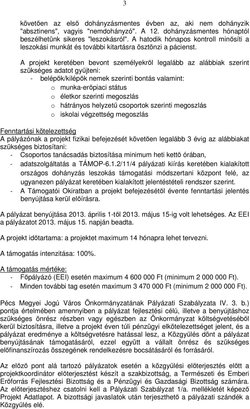 A projekt keretében bevont személyekről legalább az alábbiak szerint szükséges adatot gyűjteni: - belépők/kilépők nemek szerinti bontás valamint: o munka-erőpiaci státus o életkor szerinti megoszlás