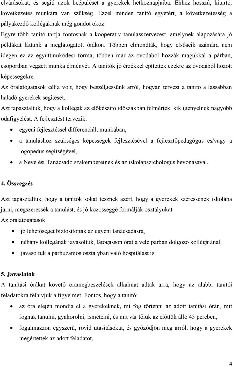 Egyre több tanító tartja fontosnak a kooperatív tanulásszervezést, amelynek alapozására jó példákat láttunk a meglátogatott órákon.