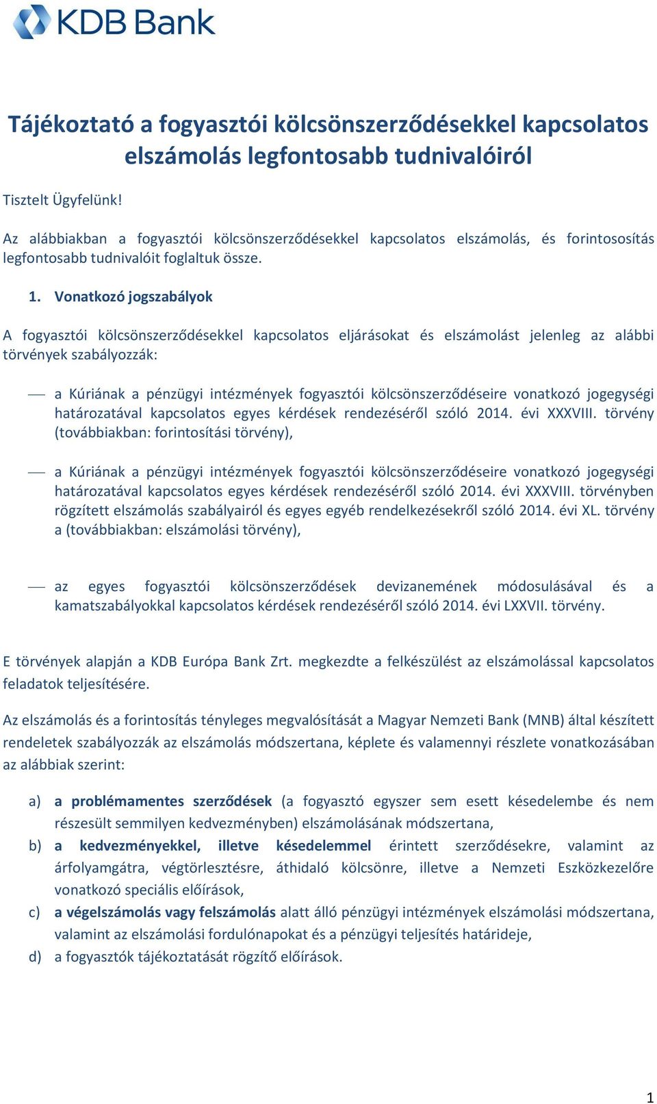 Vnatkzó jgszabályk A fgyasztói kölcsönszerződésekkel kapcslats eljáráskat és elszámlást jelenleg az alábbi törvények szabályzzák: a Kúriának a pénzügyi intézmények fgyasztói kölcsönszerződéseire