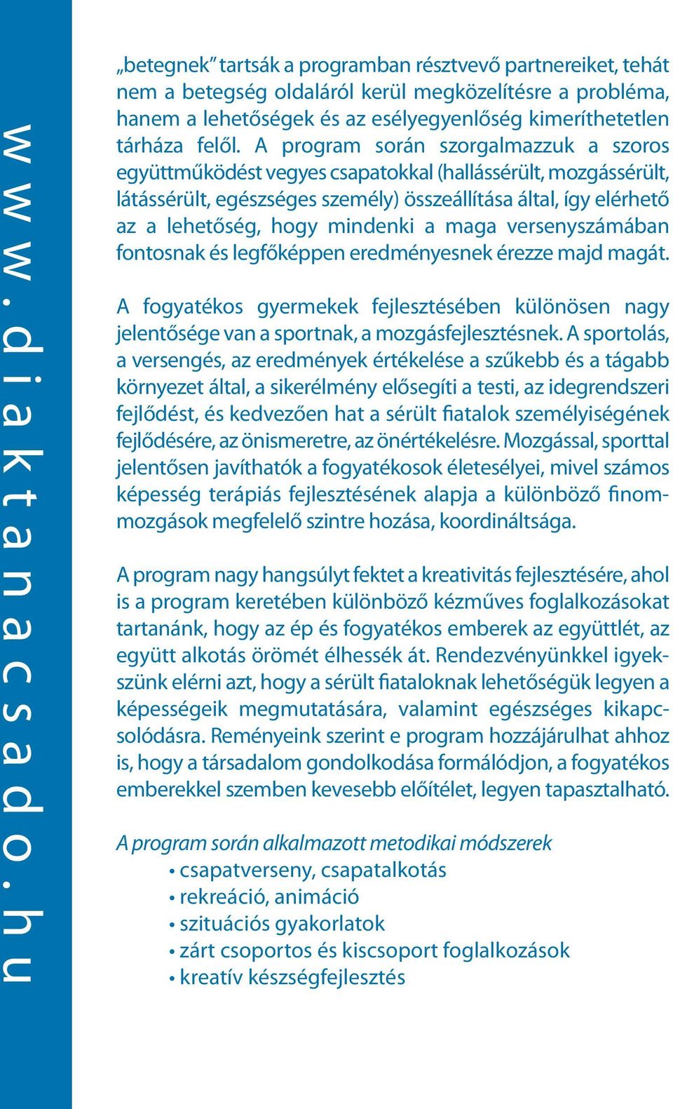 A program során szorgalmazzuk a szoros együttműködést vegyes csapatokkal (hallássérült, mozgássérült, látássérült, egészséges személy) összeállítása által, így elérhető az a lehetőség, hogy mindenki