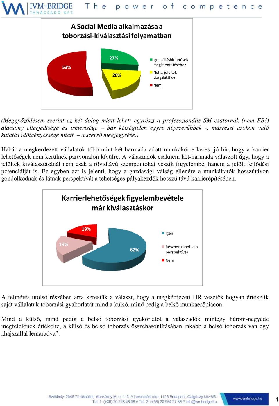 ) Habár a megkérdezett vállalatok több mint két-harmada adott munkakörre keres, jó hír, hogy a karrier lehetőségek nem kerülnek partvonalon kívülre.