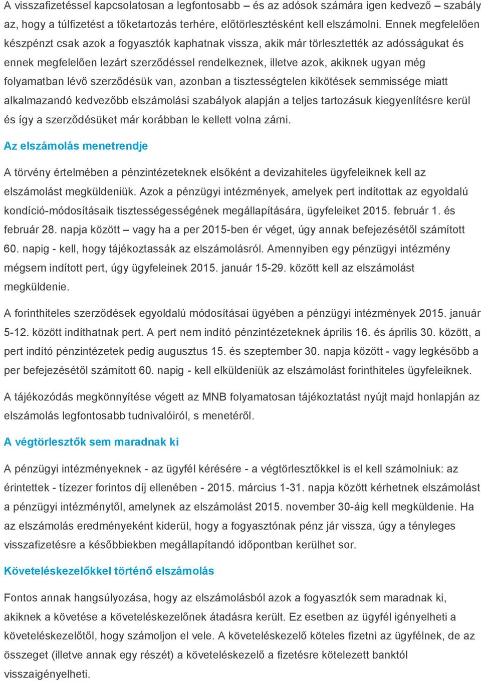 folyamatban lévő szerződésük van, azonban a tisztességtelen kikötések semmissége miatt alkalmazandó kedvezőbb elszámolási szabályok alapján a teljes tartozásuk kiegyenlítésre kerül és így a