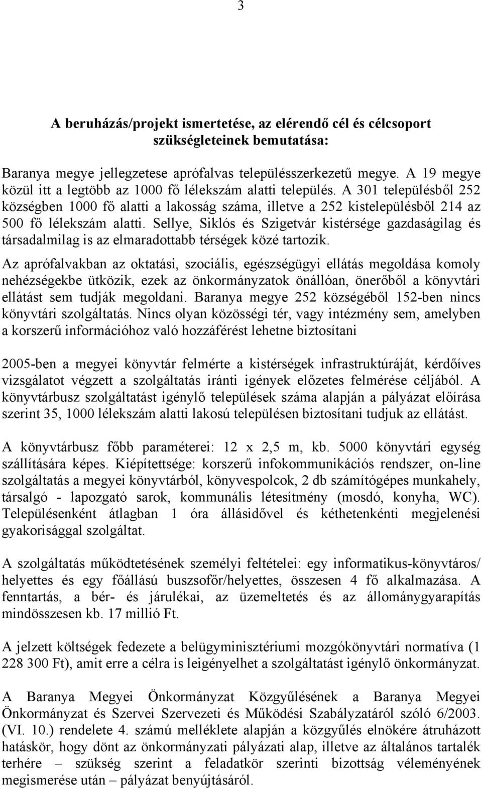Sellye, Siklós és Szigetvár kistérsége gazdaságilag és társadalmilag is az elmaradottabb térségek közé tartozik.