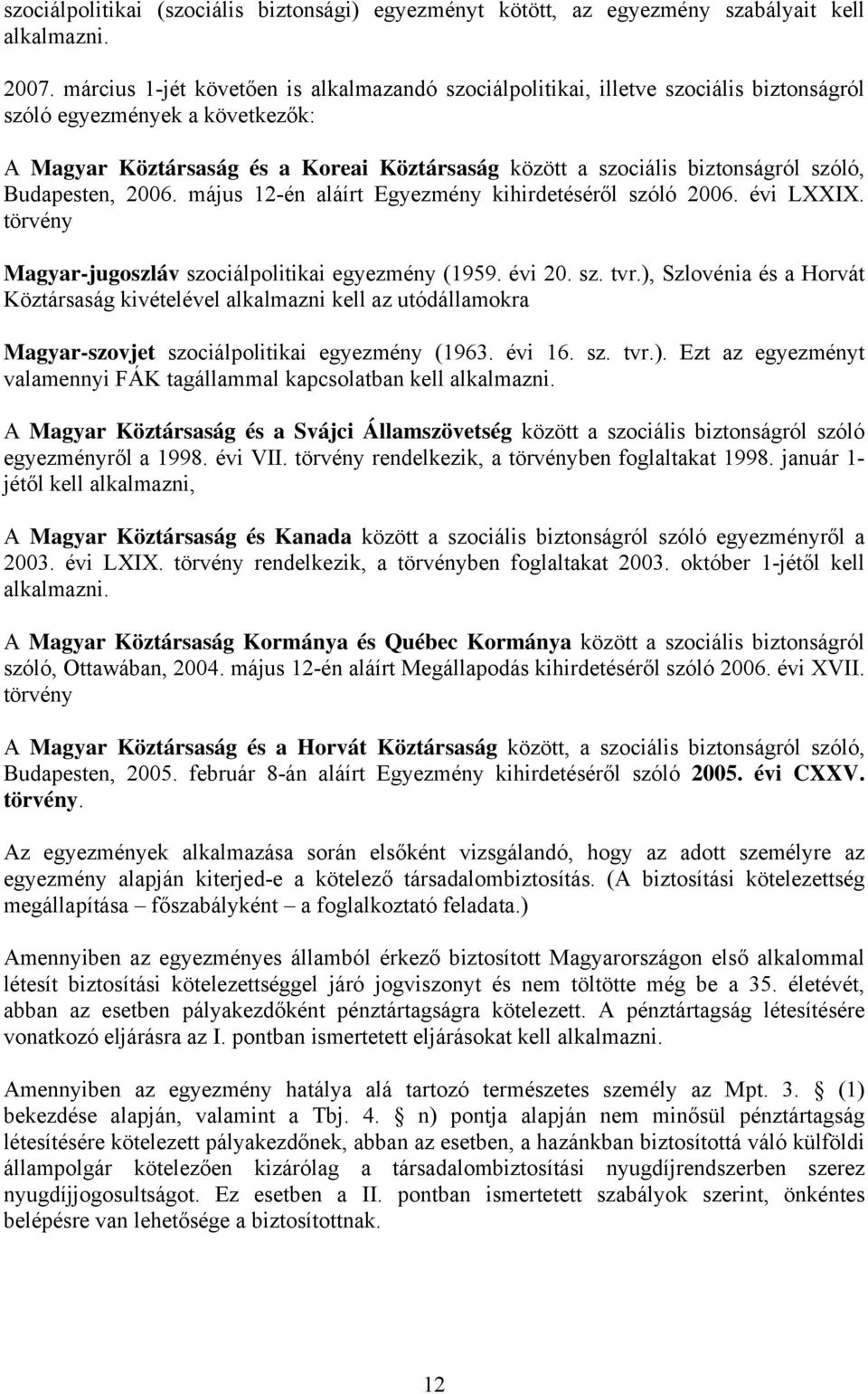 szóló, Budapesten, 2006. május 12-én aláírt Egyezmény kihirdetéséről szóló 2006. évi LXXIX. törvény Magyar-jugoszláv szociálpolitikai egyezmény (1959. évi 20. sz. tvr.