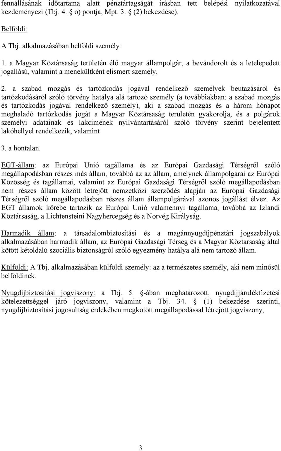 a szabad mozgás és tartózkodás jogával rendelkező személyek beutazásáról és tartózkodásáról szóló törvény hatálya alá tartozó személy (a továbbiakban: a szabad mozgás és tartózkodás jogával