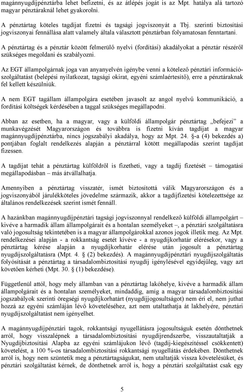 A pénztártag és a pénztár között felmerülő nyelvi (fordítási) akadályokat a pénztár részéről szükséges megoldani és szabályozni.