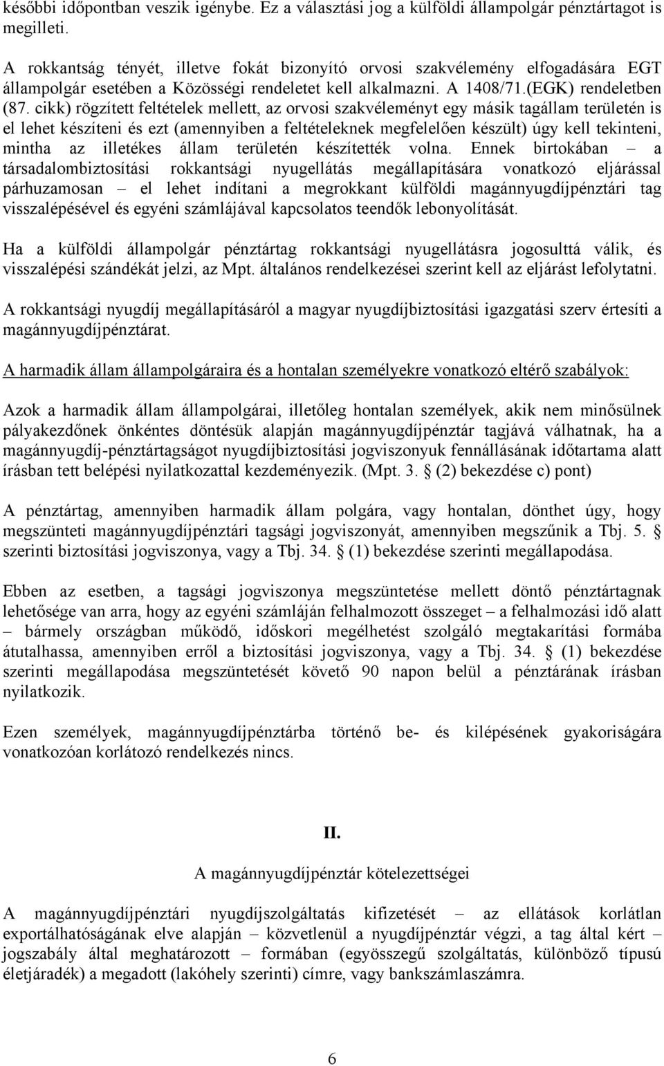 cikk) rögzített feltételek mellett, az orvosi szakvéleményt egy másik tagállam területén is el lehet készíteni és ezt (amennyiben a feltételeknek megfelelően készült) úgy kell tekinteni, mintha az