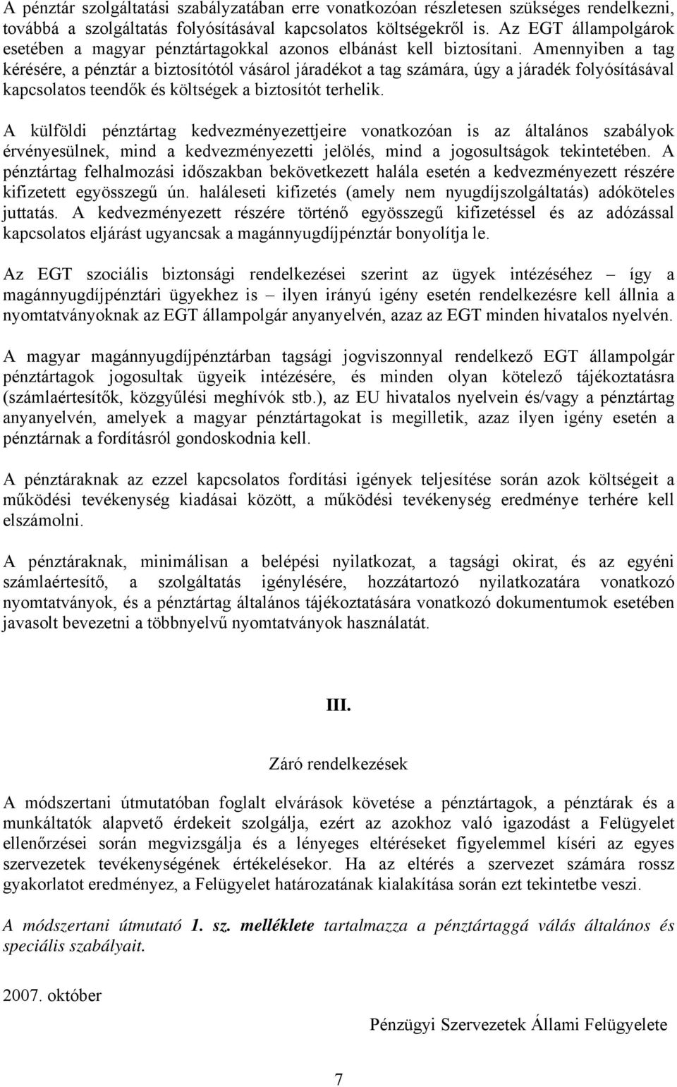 Amennyiben a tag kérésére, a pénztár a biztosítótól vásárol járadékot a tag számára, úgy a járadék folyósításával kapcsolatos teendők és költségek a biztosítót terhelik.