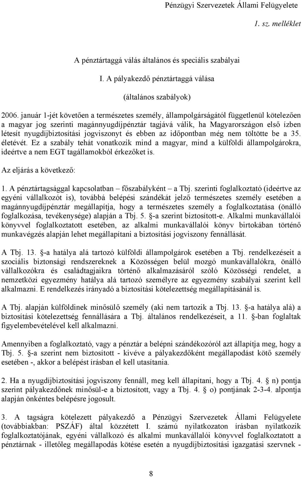 jogviszonyt és ebben az időpontban még nem töltötte be a 35. életévét. Ez a szabály tehát vonatkozik mind a magyar, mind a külföldi állampolgárokra, ideértve a nem EGT tagállamokból érkezőket is.