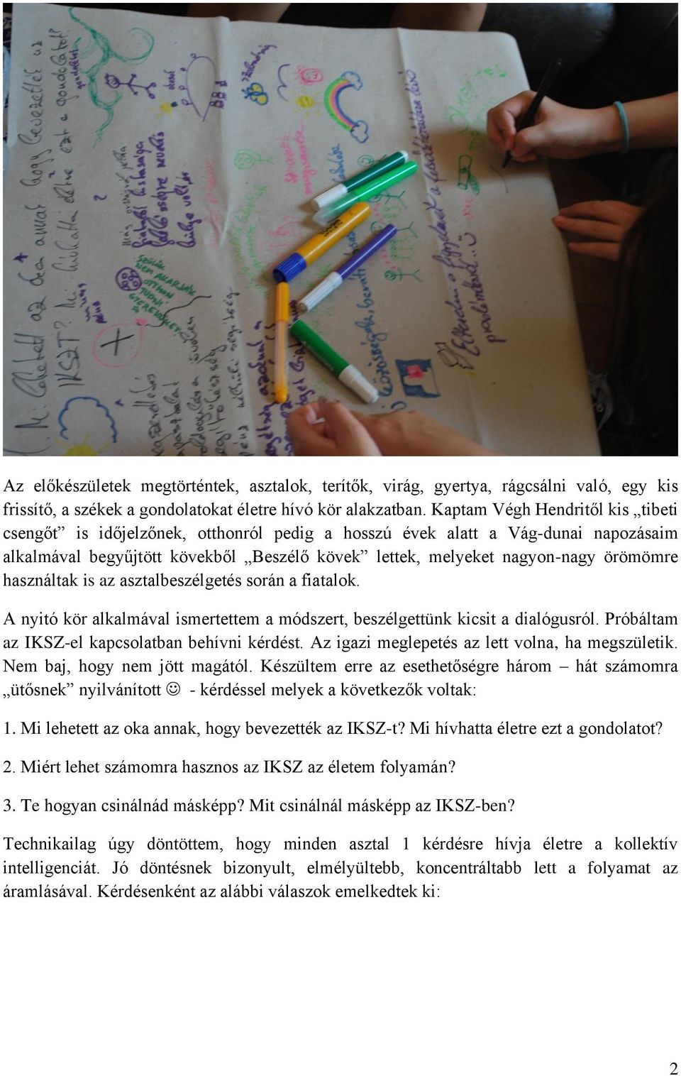 használtak is az asztalbeszélgetés során a fiatalok. A nyitó kör alkalmával ismertettem a módszert, beszélgettünk kicsit a dialógusról. Próbáltam az IKSZ-el kapcsolatban behívni kérdést.