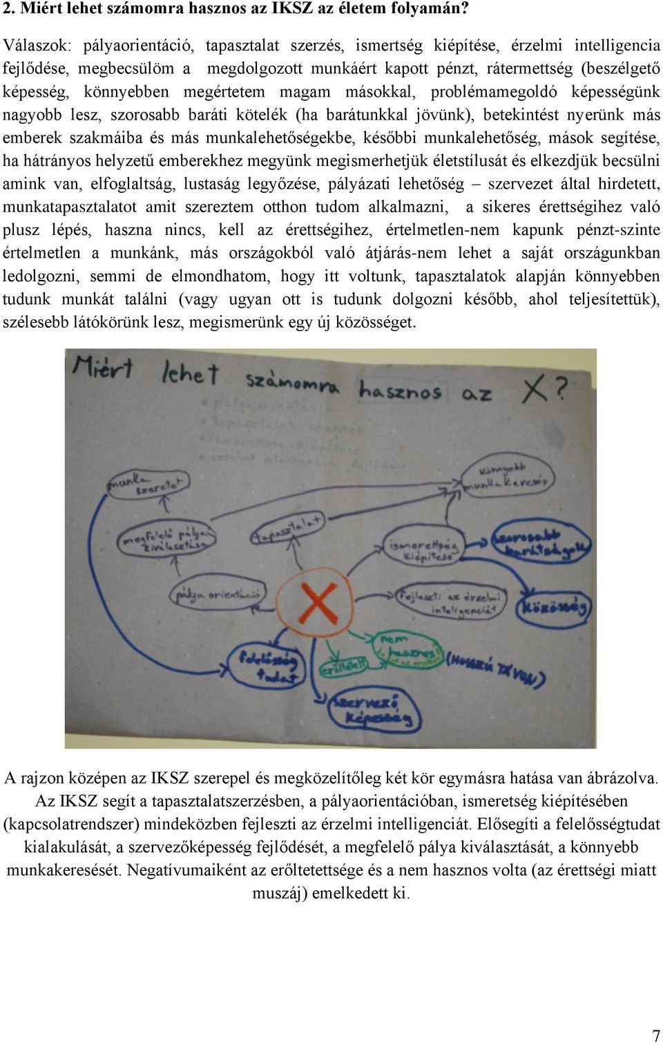 megértetem magam másokkal, problémamegoldó képességünk nagyobb lesz, szorosabb baráti kötelék (ha barátunkkal jövünk), betekintést nyerünk más emberek szakmáiba és más munkalehetőségekbe, későbbi