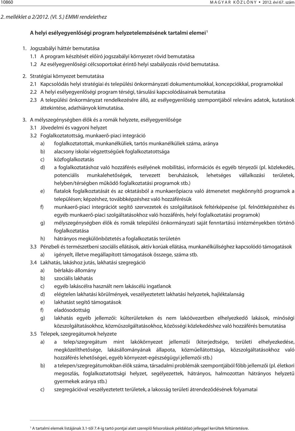 1 Kapcsolódás helyi stratégiai és települési önkormányzati dokumentumokkal, koncepciókkal, programokkal 2.2 A helyi esélyegyenlõségi program térségi, társulási kapcsolódásainak bemutatása 2.