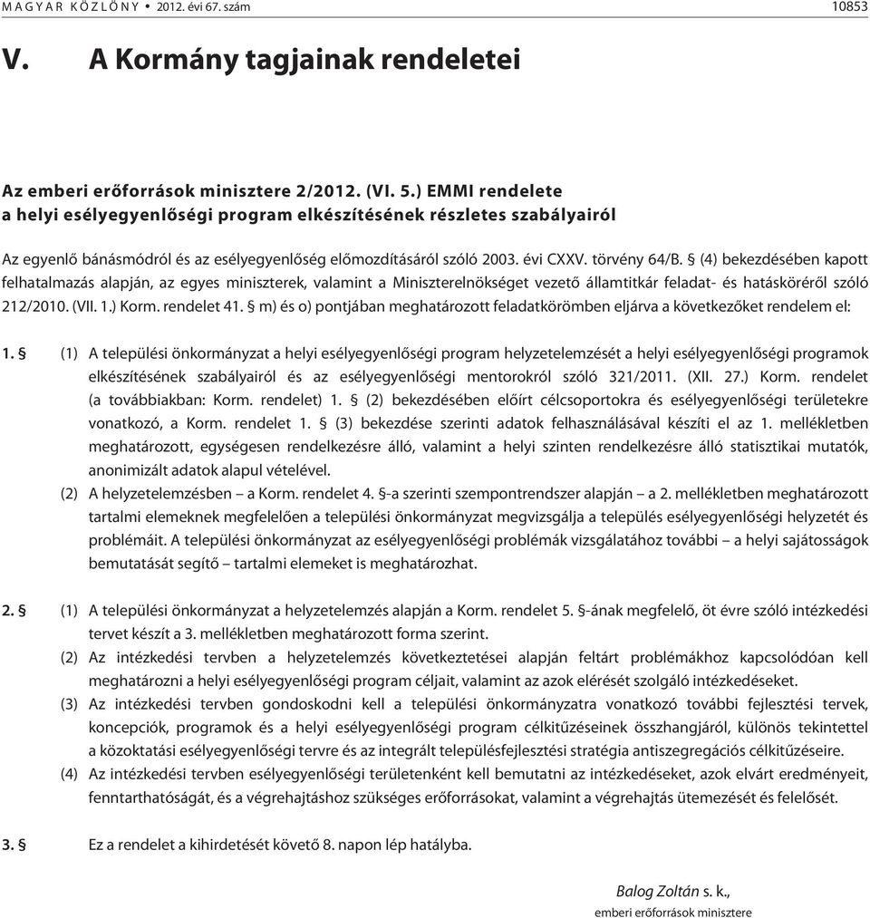 (4) bekezdésében kapott felhatalmazás alapján, az egyes miniszterek, valamint a Miniszterelnökséget vezetõ államtitkár feladat- és hatáskörérõl szóló 212/2010. (VII. 1.) Korm. rendelet 41.