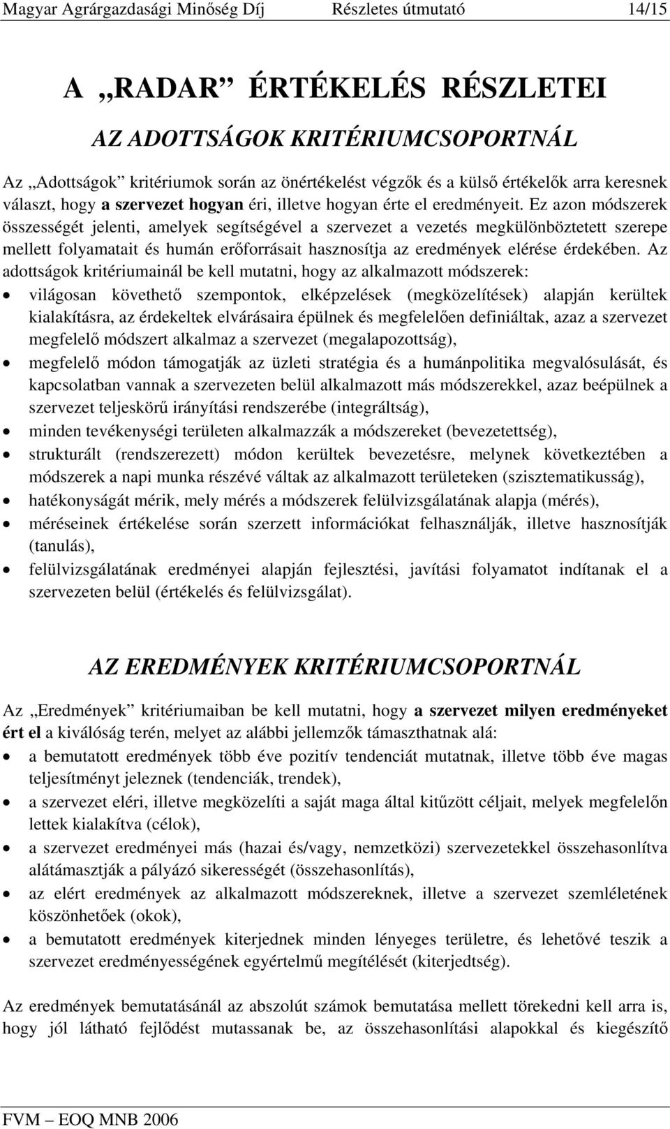 Ez azon módszerek összességét jelenti, amelyek segítségével a szervezet a vezetés megkülönböztetett szerepe mellett folyamatait és humán erőforrásait hasznosítja az eredmények elérése érdekében.
