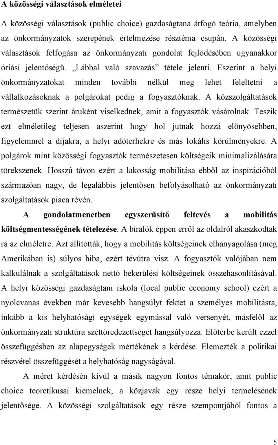 Eszerint a helyi önkormányzatokat minden további nélkül meg lehet feleltetni a vállalkozásoknak a polgárokat pedig a fogyasztóknak.