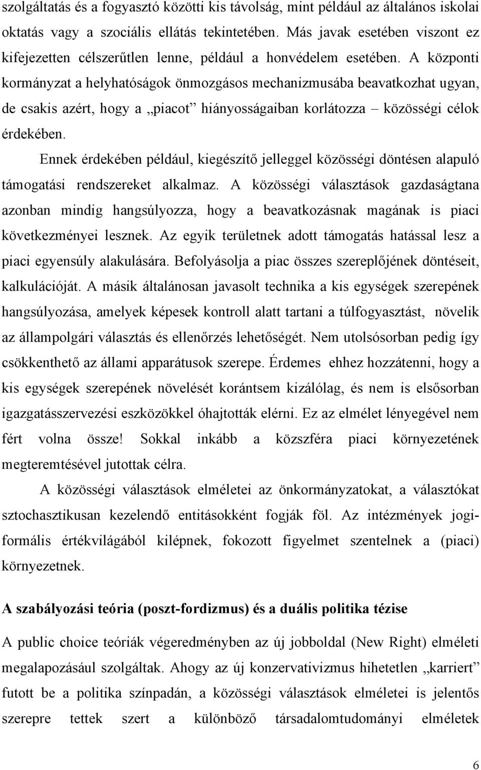 A központi kormányzat a helyhatóságok önmozgásos mechanizmusába beavatkozhat ugyan, de csakis azért, hogy a piacot hiányosságaiban korlátozza közösségi célok érdekében.