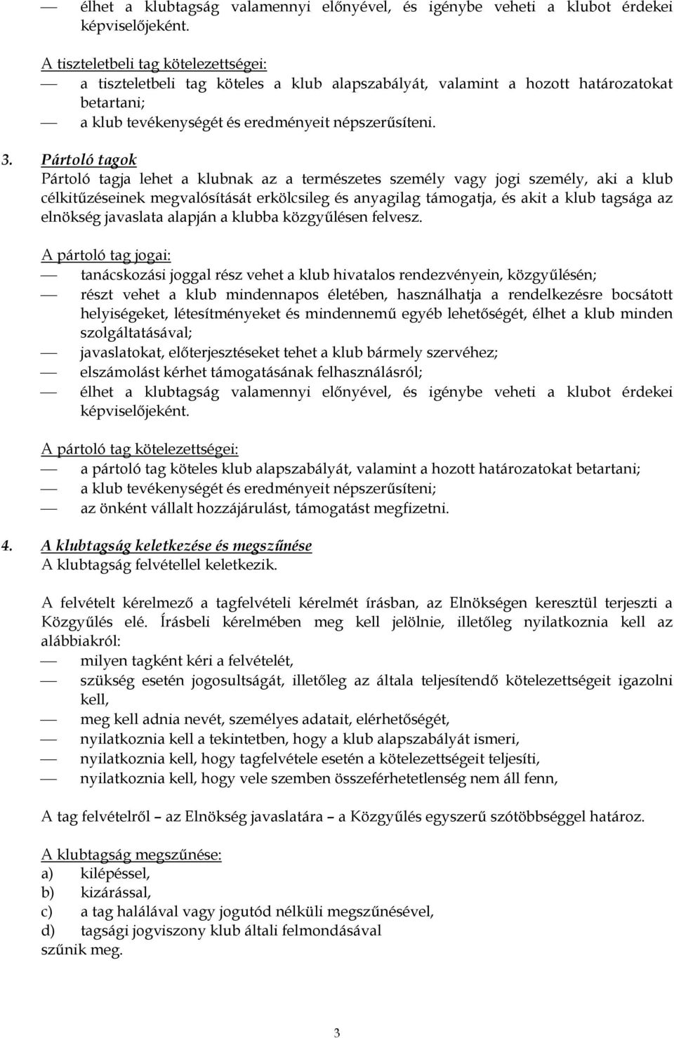 Pártoló tagok Pártoló tagja lehet a klubnak az a természetes személy vagy jogi személy, aki a klub célkitűzéseinek megvalósítását erkölcsileg és anyagilag támogatja, és akit a klub tagsága az