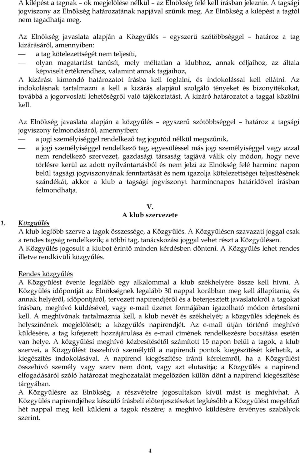 Az Elnökség javaslata alapján a Közgyűlés egyszerű szótöbbséggel határoz a tag kizárásáról, amennyiben: a tag kötelezettségét nem teljesíti, olyan magatartást tanúsít, mely méltatlan a klubhoz, annak