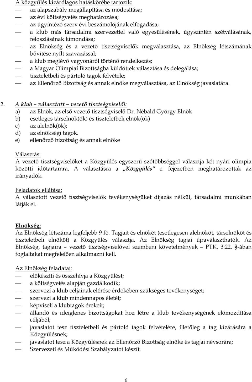 meglévő vagyonáról történő rendelkezés; a Magyar Olimpiai Bizottságba küldöttek választása és delegálása; tiszteletbeli és pártoló tagok felvétele; az Ellenőrző Bizottság és annak elnöke