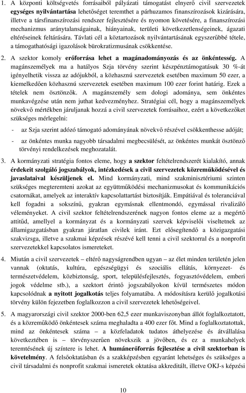 Távlati cél a köztartozások nyilvántartásának egyszerűbbé tétele, a támogathatósági igazolások bürokratizmusának csökkentése. 2. A szektor komoly erőforrása lehet a magánadományozás és az önkéntesség.