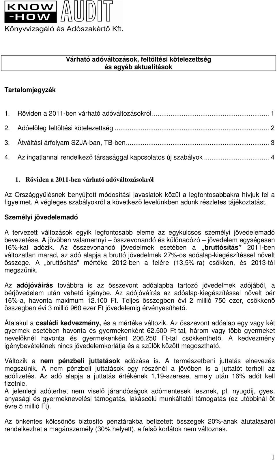 Röviden a 2011-ben várható adóváltozásokról Az Országgyőlésnek benyújtott módosítási javaslatok közül a legfontosabbakra hívjuk fel a figyelmet.