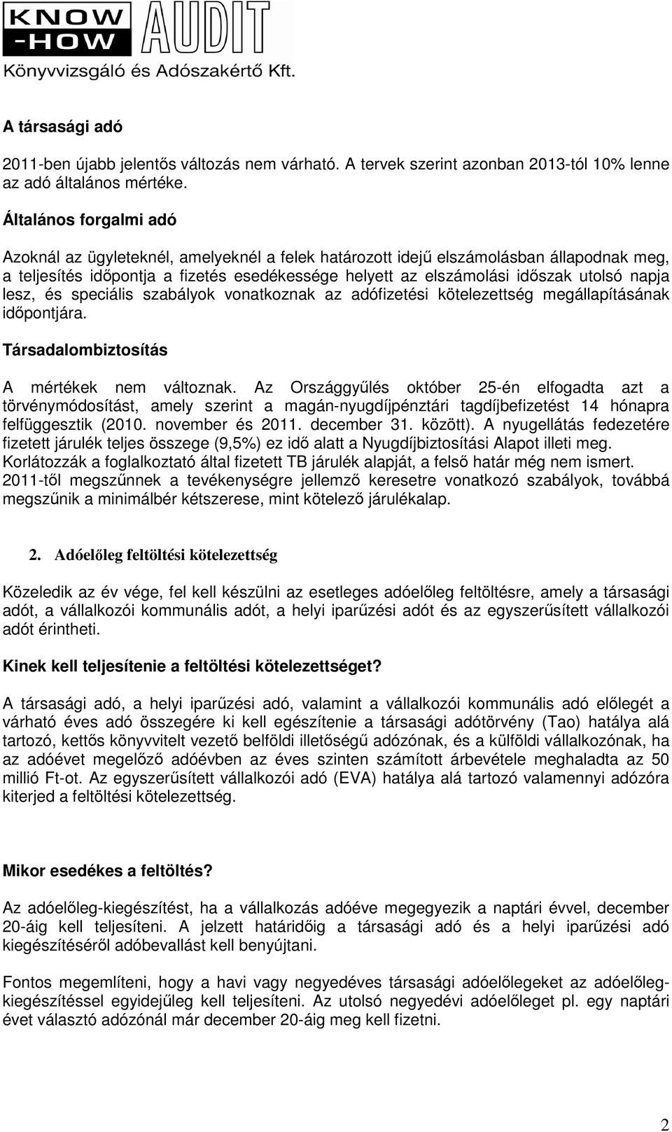 napja lesz, és speciális szabályok vonatkoznak az adófizetési kötelezettség megállapításának idıpontjára. Társadalombiztosítás A mértékek nem változnak.