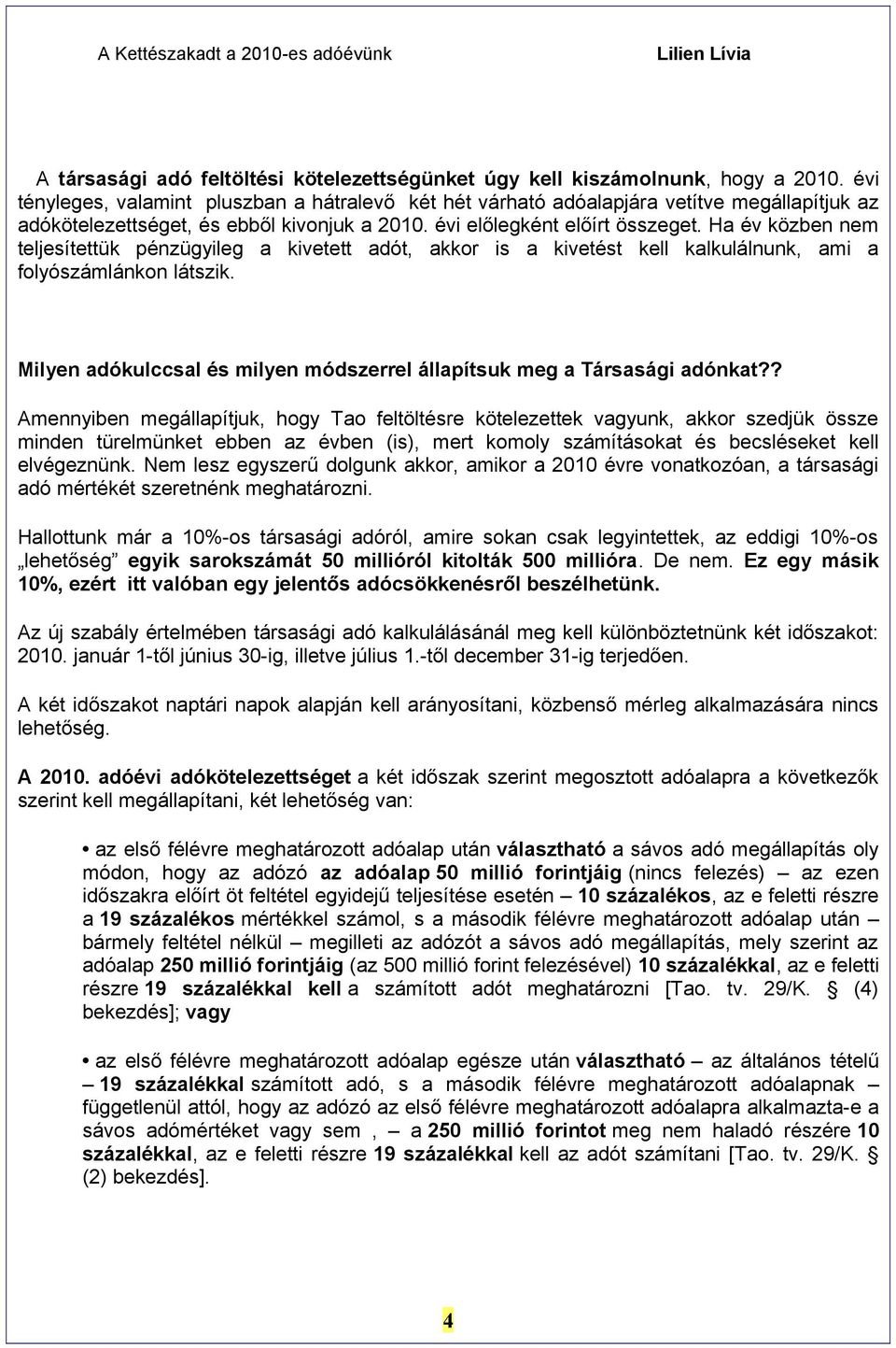 Ha év közben nem teljesítettük pénzügyileg a kivetett adót, akkor is a kivetést kell kalkulálnunk, ami a folyószámlánkon látszik.