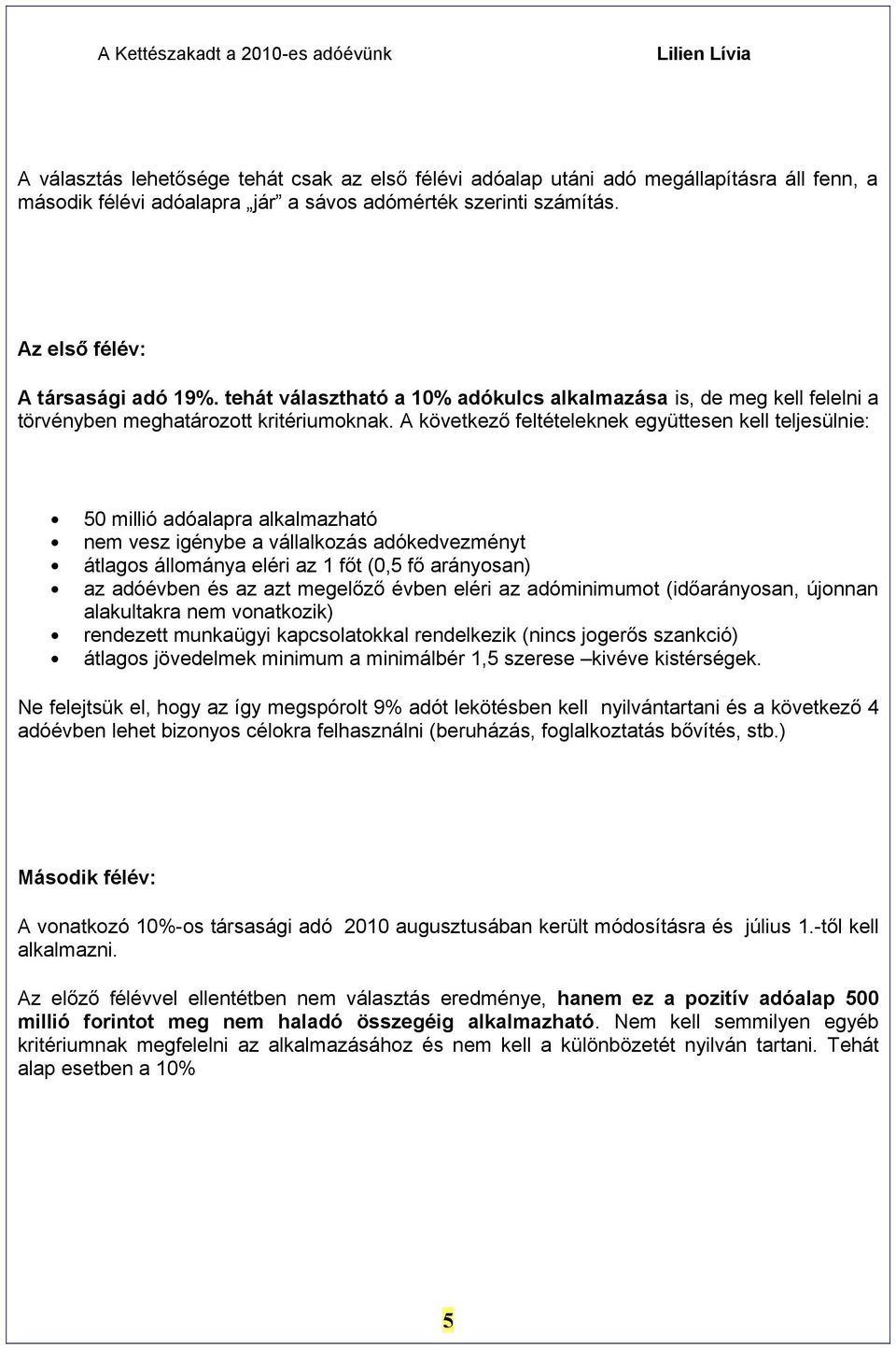 A következő feltételeknek együttesen kell teljesülnie: 5 millió adóalapra alkalmazható nem vesz igénybe a vállalkozás adókedvezményt átlagos állománya eléri az 1 főt (,5 fő arányosan) az adóévben és