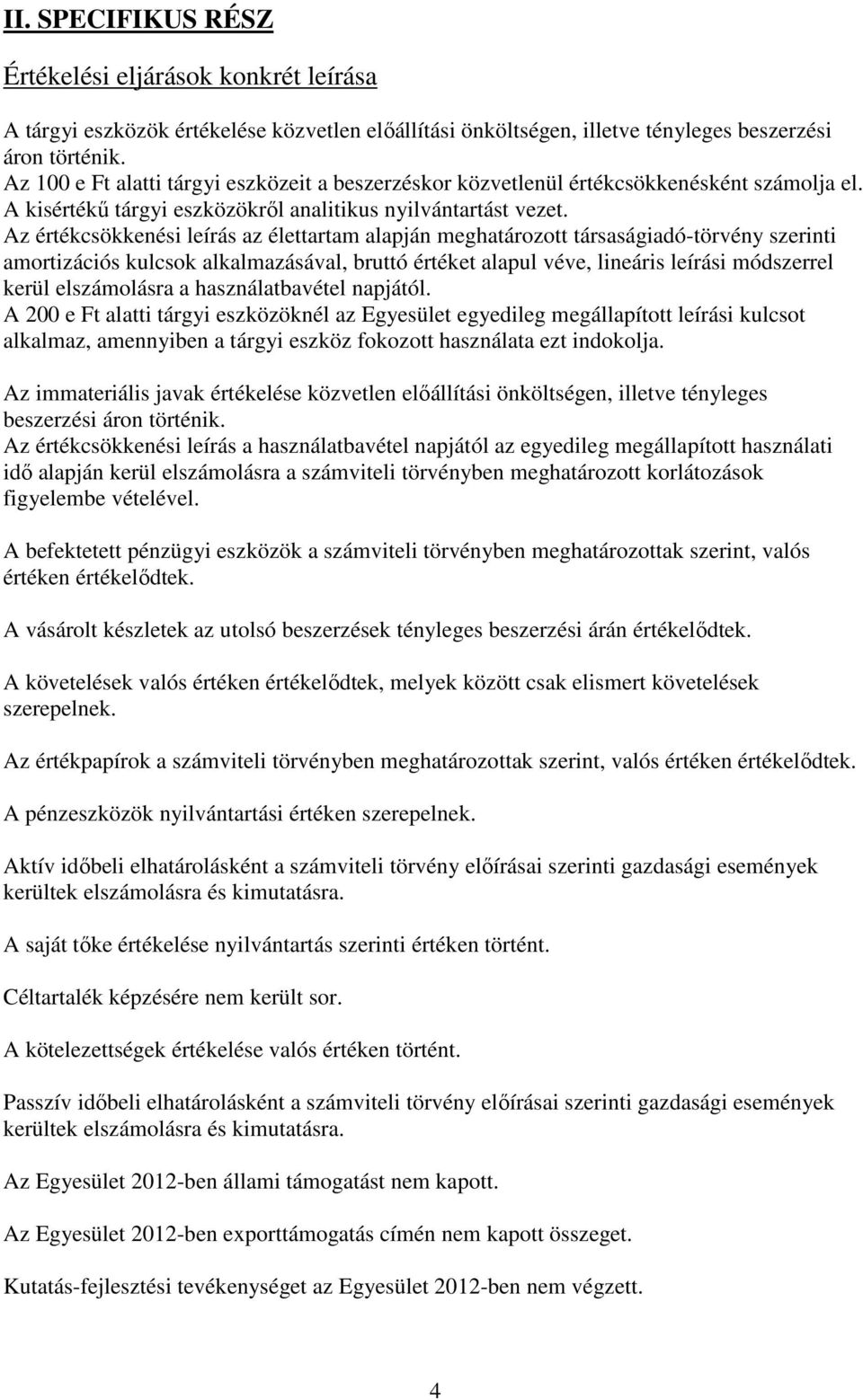 Az értékcsökkenési leírás az élettartam alapján meghatározott társaságiadó-törvény szerinti amortizációs kulcsok alkalmazásával, bruttó értéket alapul véve, lineáris leírási módszerrel kerül