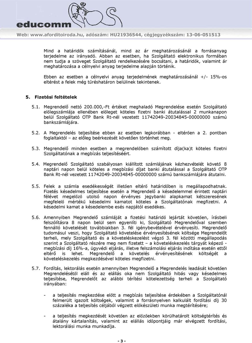 Ebben az esetben a célnyelvi anyag terjedelmének meghatározásánál +/- 15%-os eltérést a felek még tűréshatáron belülinek tekintenek. 5. Fizetési feltételek 5.1. Megrendelő nettó 200.