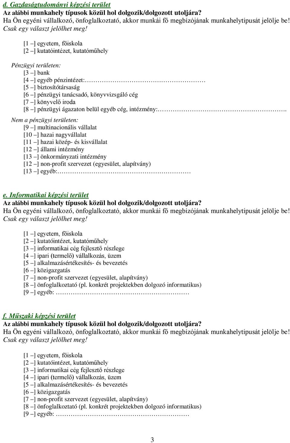 Nem a pénzügyi területen: [9 ] multinacionális vállalat [10 ] hazai nagyvállalat [11 ] hazai közép- és kisvállalat [12 ] állami intézmény [13 ] önkormányzati intézmény [12 ] non-profit szervezet