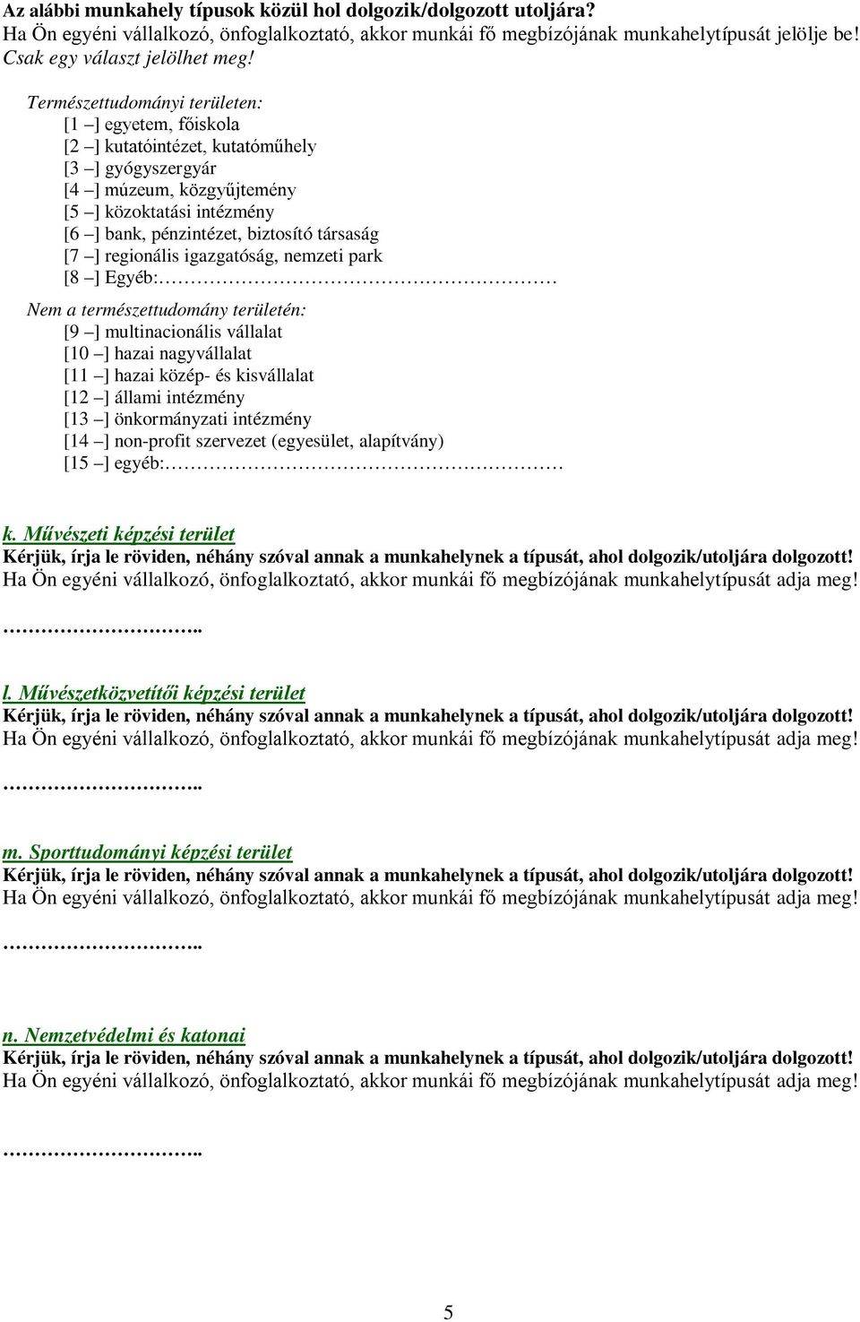 nagyvállalat [11 ] hazai közép- és kisvállalat [12 ] állami intézmény [13 ] önkormányzati intézmény [14 ] non-profit szervezet (egyesület,