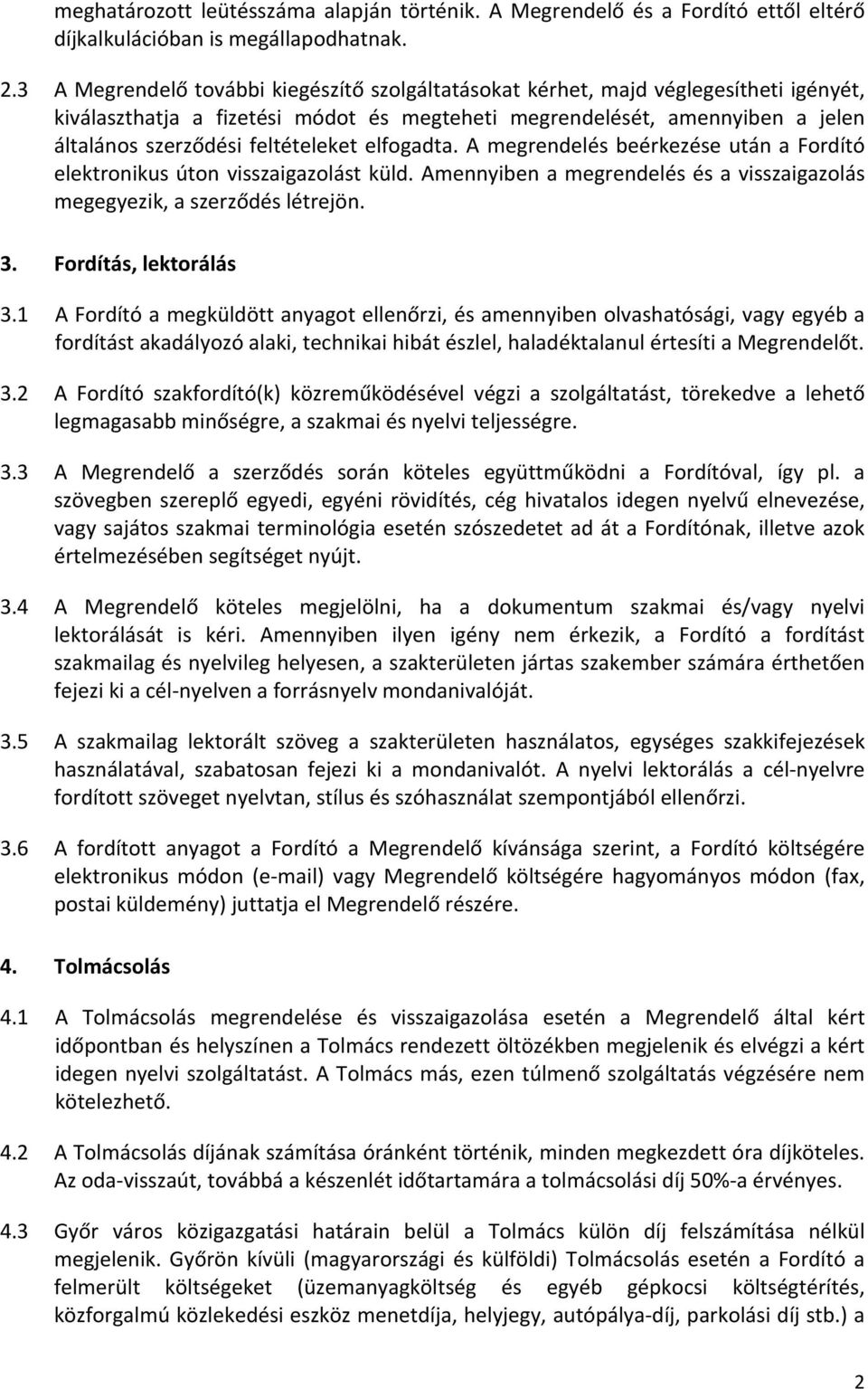 feltételeket elfogadta. A megrendelés beérkezése után a Fordító elektronikus úton visszaigazolást küld. Amennyiben a megrendelés és a visszaigazolás megegyezik, a szerződés létrejön. 3.