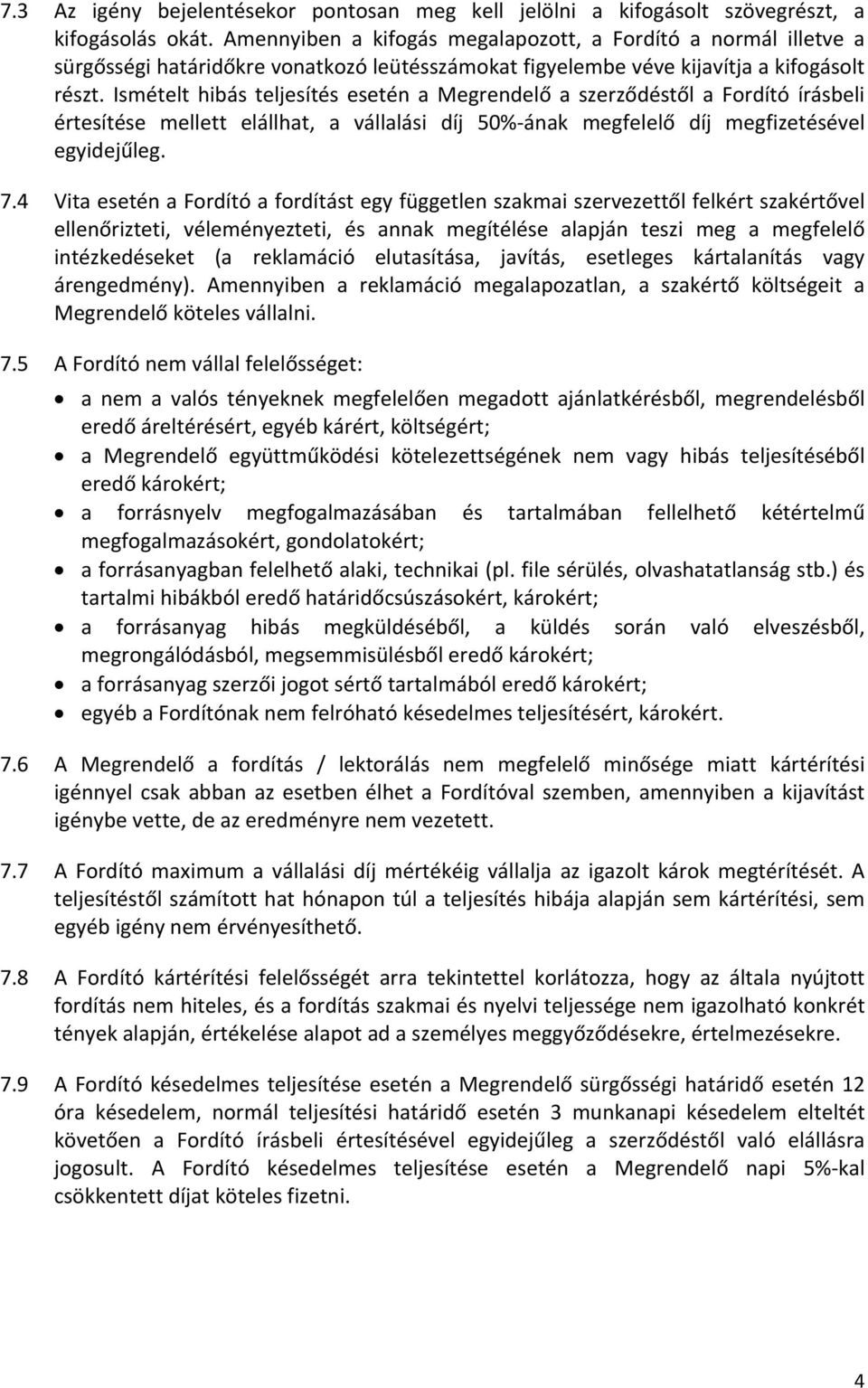 Ismételt hibás teljesítés esetén a Megrendelő a szerződéstől a Fordító írásbeli értesítése mellett elállhat, a vállalási díj 50% ának megfelelő díj megfizetésével egyidejűleg. 7.