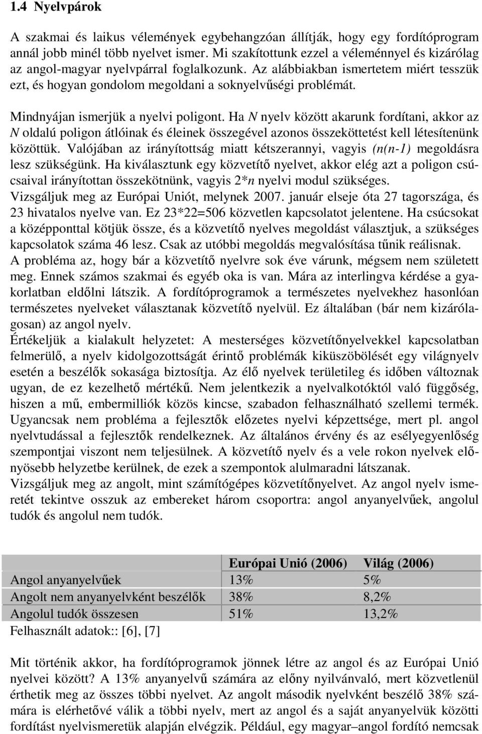 Mindnyájan ismerjük a nyelvi poligont. Ha N nyelv között akarunk fordítani, akkor az N oldalú poligon átlóinak és éleinek összegével azonos összeköttetést kell létesítenünk közöttük.