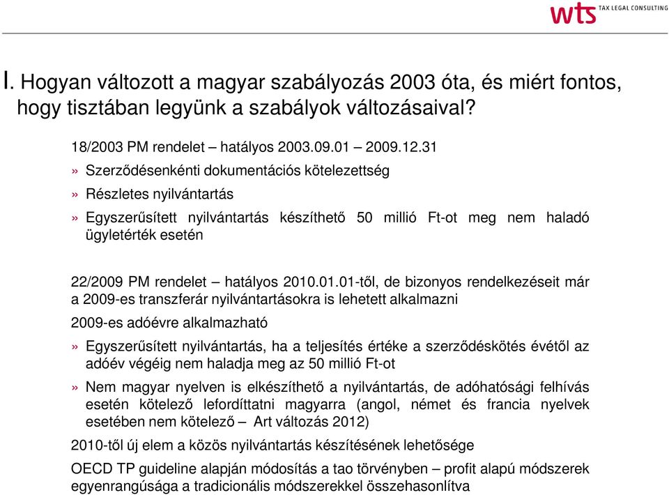 01.01-től, de bizonyos rendelkezéseit már a 2009-es transzferár nyilvántartásokra is lehetett alkalmazni 2009-es adóévre alkalmazható» Egyszerűsített nyilvántartás, ha a teljesítés értéke a