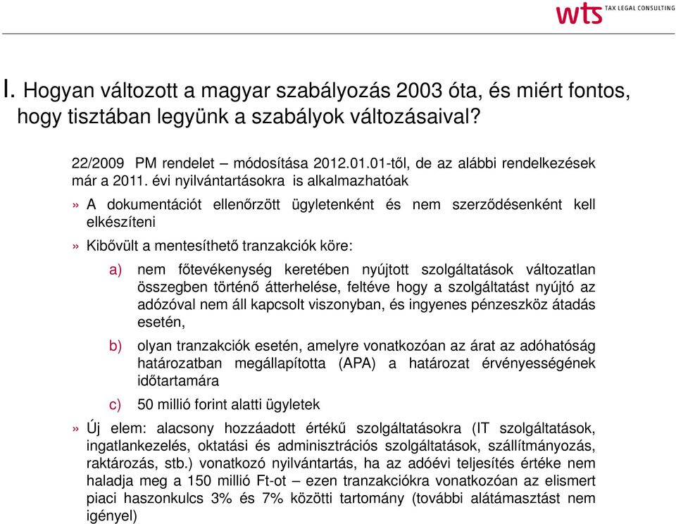 nyújtott szolgáltatások változatlan összegben történő átterhelése, feltéve hogy a szolgáltatást nyújtó az adózóval nem áll kapcsolt viszonyban, és ingyenes pénzeszköz átadás esetén, b) olyan