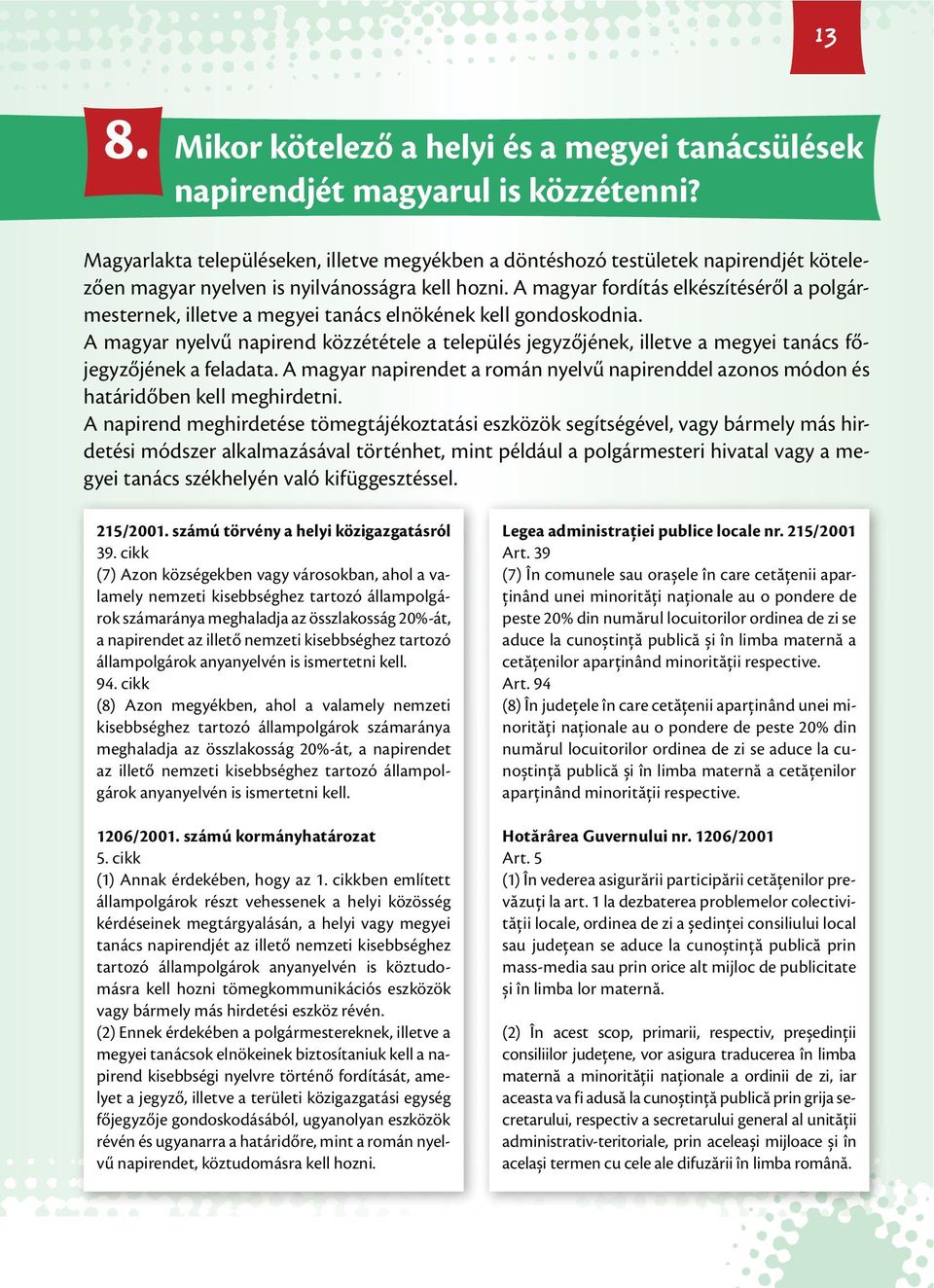 A magyar fordítás elkészítéséről a polgármesternek, illetve a megyei tanács elnökének kell gondoskodnia.