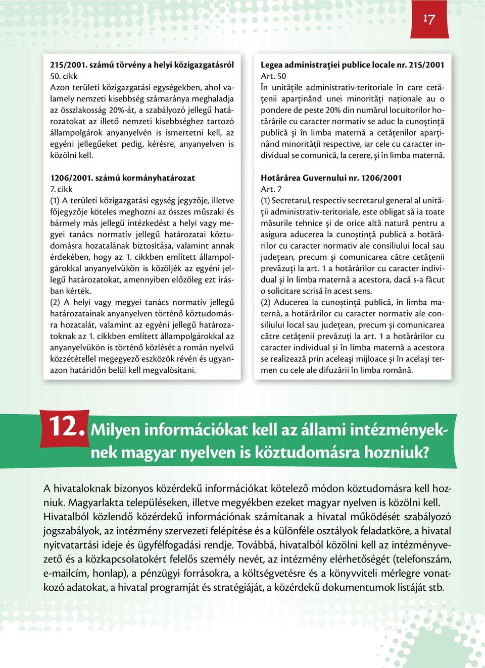 állampolgárok anyanyelvén is ismertetni kell, az egyéni jellegűeket pedig, kérésre, anyanyelven is közölni kell. 1206/2001. számú kormányhatározat 7.