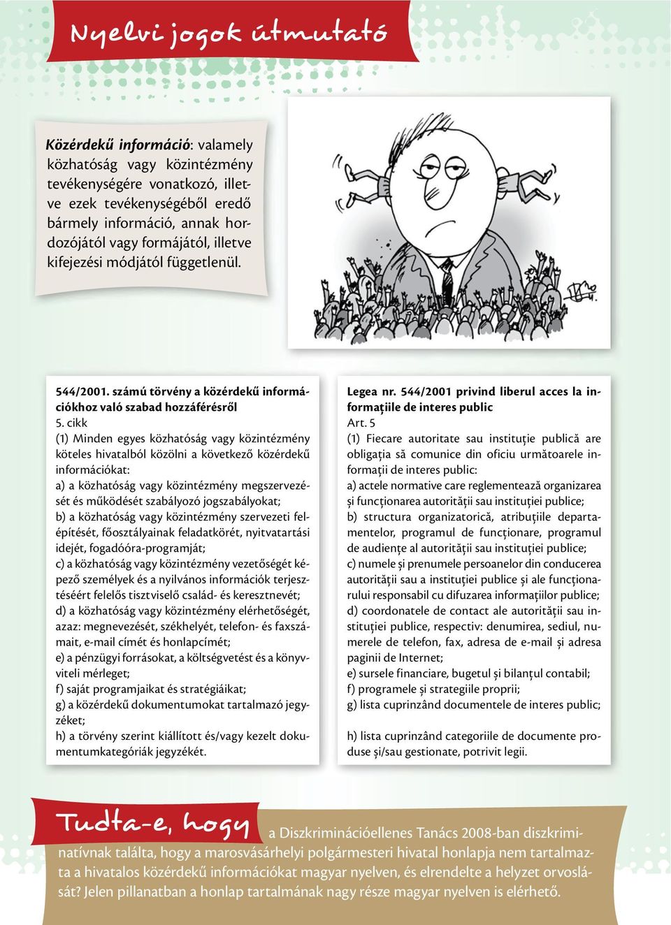 cikk (1) Minden egyes közhatóság vagy közintézmény köteles hivatalból közölni a következő közérdekű információkat: a) a közhatóság vagy közintézmény megszervezését és működését szabályozó