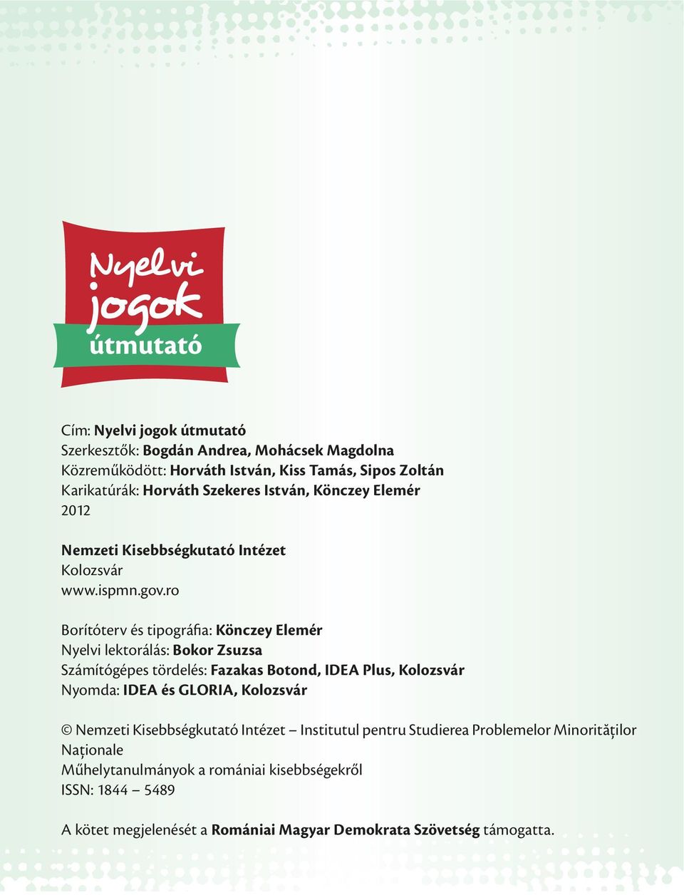 ro Borítóterv és tipográfia: Könczey Elemér Nyelvi lektorálás: Bokor Zsuzsa Számítógépes tördelés: Fazakas Botond, IDEA Plus, Kolozsvár Nyomda: IDEA és GLORIA,