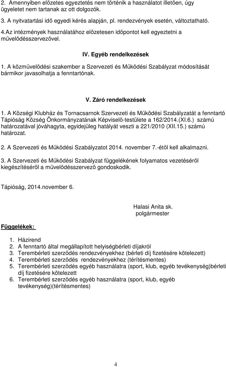 A közművelődési szakember a Szervezeti és Működési Szabályzat módosítását bármikor javasolhatja a fenntartónak. V. Záró rendelkezések 1.