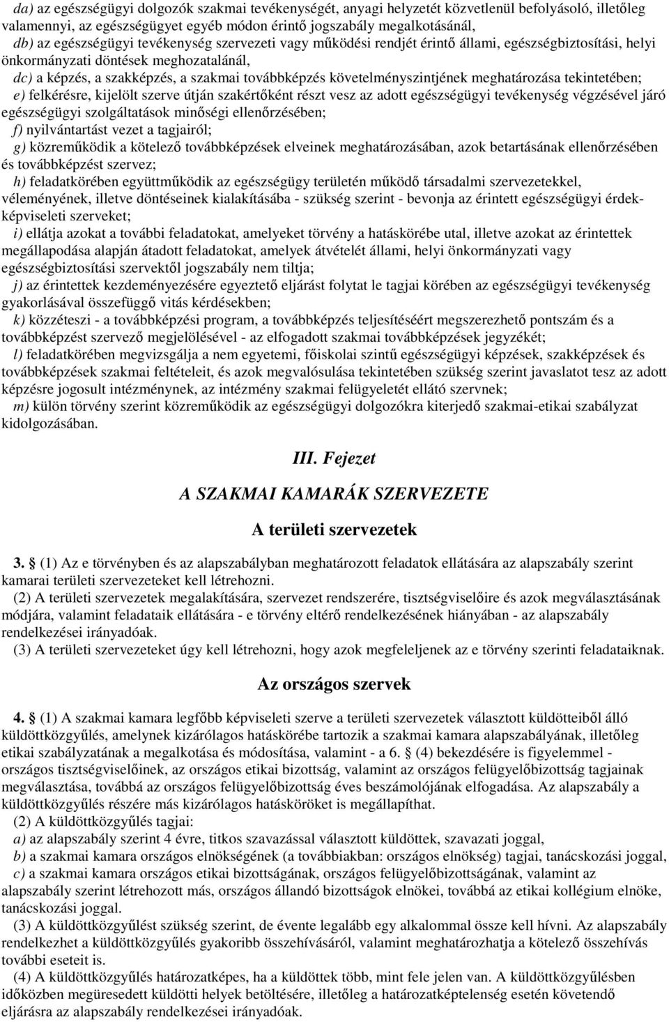 meghatározása tekintetében; e) felkérésre, kijelölt szerve útján szakértıként részt vesz az adott egészségügyi tevékenység végzésével járó egészségügyi szolgáltatások minıségi ellenırzésében; f)