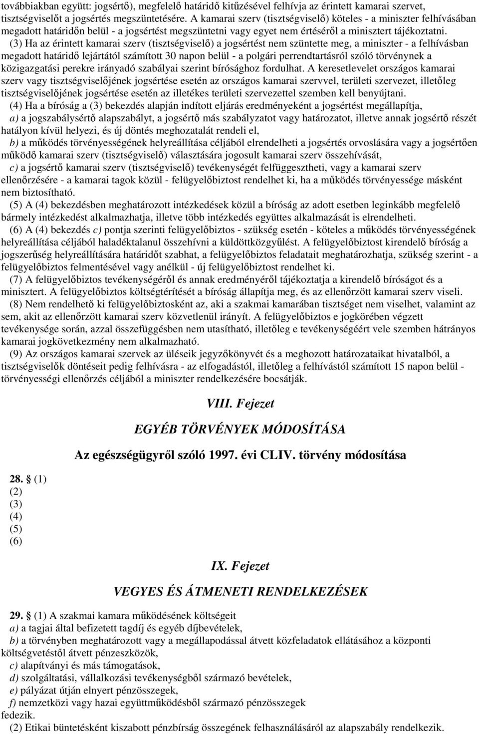 (3) Ha az érintett kamarai szerv (tisztségviselı) a jogsértést nem szüntette meg, a miniszter - a felhívásban megadott határidı lejártától számított 30 napon belül - a polgári perrendtartásról szóló