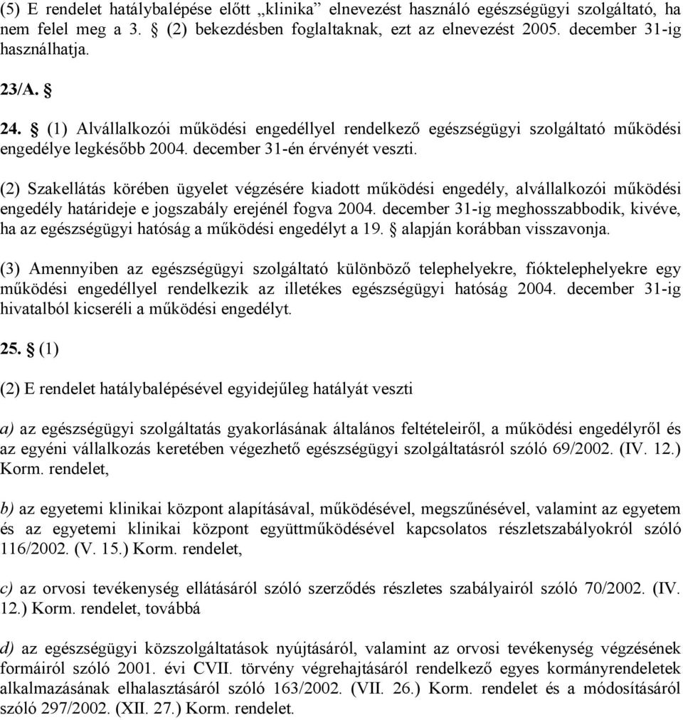 (2) Szakellátás körében ügyelet végzésére kiadott működési engedély, alvállalkozói működési engedély határideje e jogszabály erejénél fogva 2004.